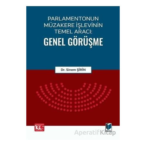 Parlamentonun Müzakere İşlevinin Temel Aracı: Genel Görüşme - Sinem Şirin - Adalet Yayınevi