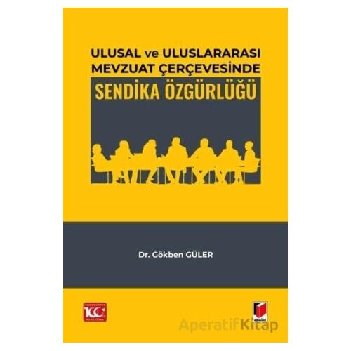 Ulusal ve Uluslararası Mevzuat Çerçevesinde Sendika Özgürlüğü - Gökben Güler - Adalet Yayınevi