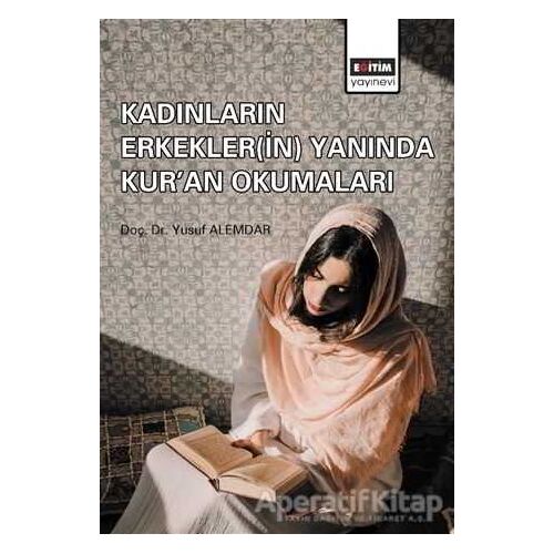 Kadınların Erkekler(in) Yanında Kuran Okumaları - Yusuf Alemdar - Eğitim Yayınevi - Bilimsel Eserler