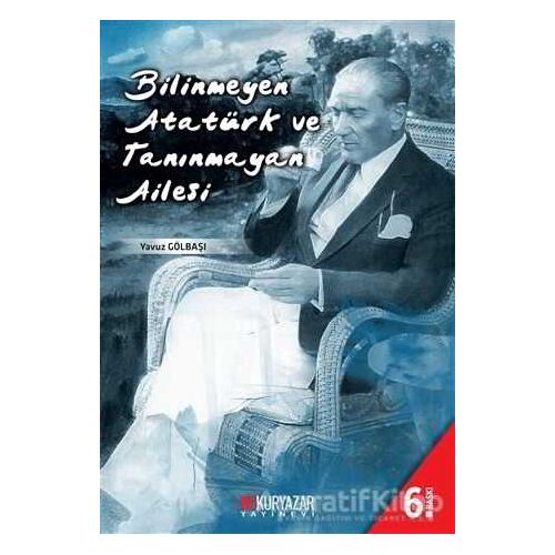 Bilinmeyen Atatürk ve Tanınmayan Ailesi - Yavuz Gölbaşı - Okuryazar Yayınevi