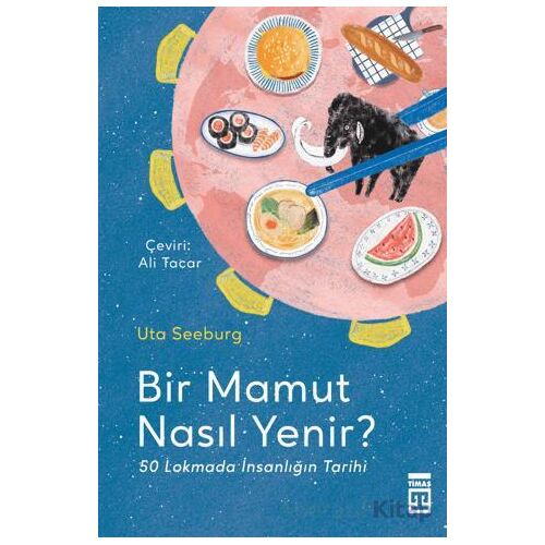 Bir Mamut Nasıl Yenir? 50 Lokmada İnsanlığın Tarihi - Uta Seeburg - Timaş Yayınları