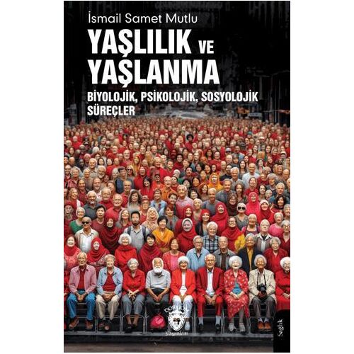 Yaşlılık ve Yaşlanma Biyolojik, Psikolojik, Sosyolojik Süreçler