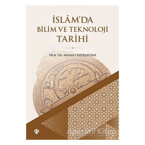 İslamda Bilim ve Teknoloji Tarihi - Mehmet Bayrakdar - Türkiye Diyanet Vakfı Yayınları