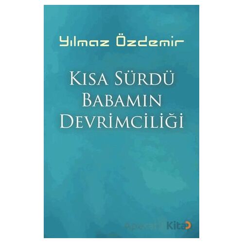 Kısa Sürdü Babamın Devrimciliği - Yılmaz Özdemir - Cinius Yayınları