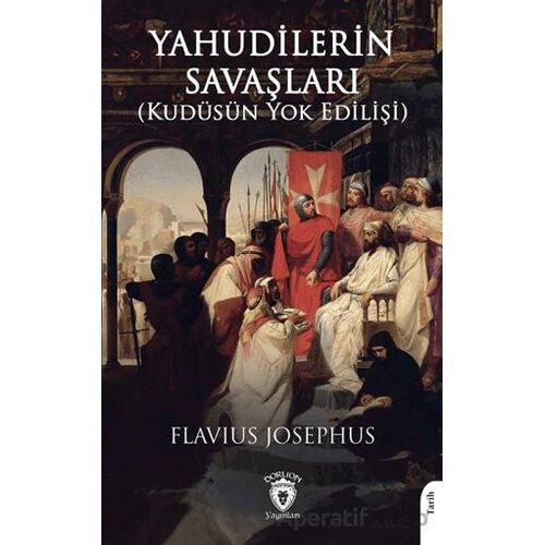 Yahudilerin Savaşları (Kudüsün Yok Edilişi) - Flavius Josephus - Dorlion Yayınları