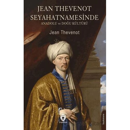 Jean Thevenot Seyahatnamesinde Anadolu ve Doğu Kültürü - Jean Thevenot - Dorlion Yayınları