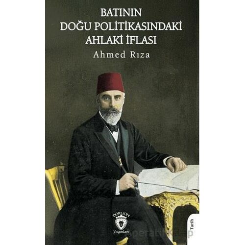 Batının Doğu Politikasındaki Ahlaki İflası - Ahmed Rıza - Dorlion Yayınları