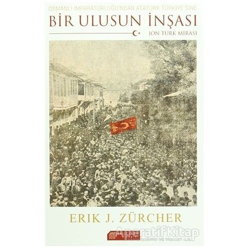 Osmanlı İmparatorluğundan Atatürk Türkiyesine Bir Ulusun İnşası: Jön Türk Mirası