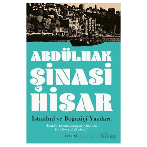 İstanbul ve Boğaziçi Yazıları - Abdülhak Şinasi Hisar - Everest Yayınları