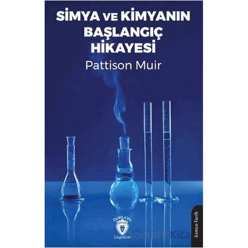 Simya ve Kimyanın Başlangıç Hikayesi - Pattison Muir - Dorlion Yayınları