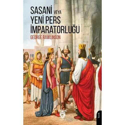 Sasani veya Yeni Pers İmparatorluğu - George Rawlinson - Dorlion Yayınları