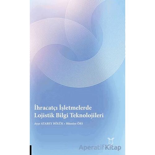 İhracatçı İşletmelerde Lojistik Bilgi Teknolojileri - Ayşe Atabey Bölük - Akademisyen Kitabevi