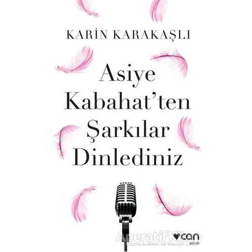 Asiye Kabahatten Şarkılar Dinlediniz - Karin Karakaşlı - Can Yayınları