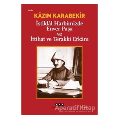 İstiklal Harbimizde Enver Paşa ve İttihat ve Terakki Erkanı - Kazım Karabekir - Yapı Kredi Yayınları