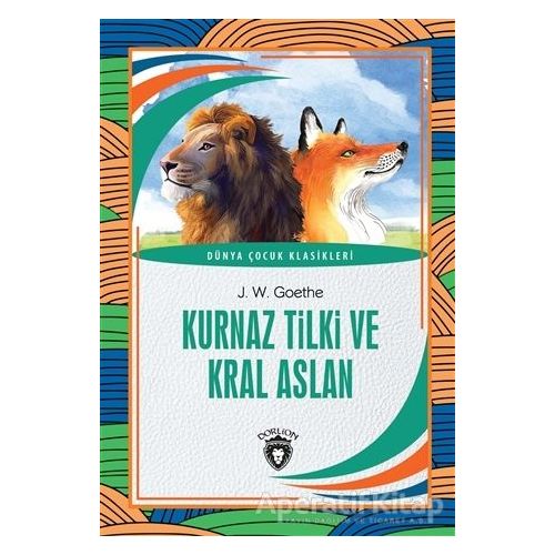 Kurnaz Tilki ve Kral Aslan - Dünya Çocuk Klasikleri - Johann Wolfgang von Goethe - Dorlion Yayınları