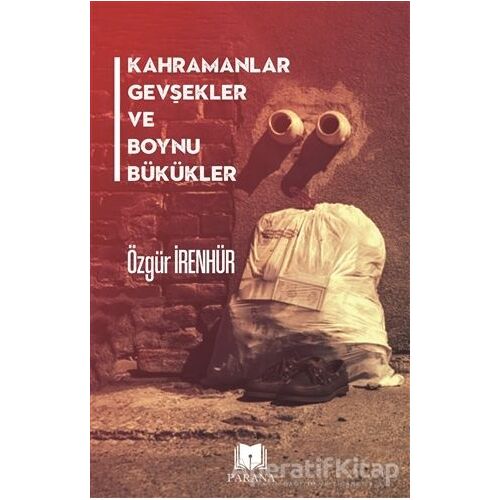 Kahramanlar Gevşekler ve Boynu Bükükler - Özgür İrenhür - Parana Yayınları