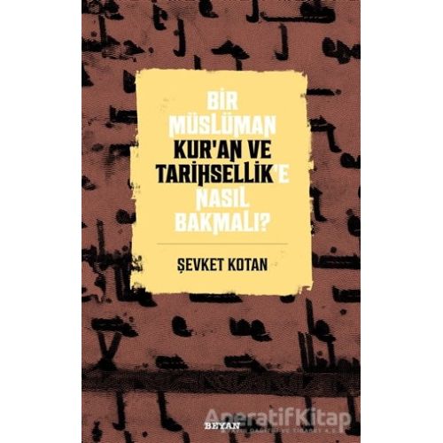 Bir Müslüman Kur’an ve Tarihsellik’e Nasıl Bakmalı? - Şevket Kotan - Beyan Yayınları