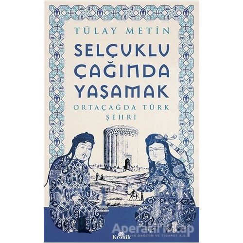 Selçuklu Çağında Yaşamak - Tülay Metin - Kronik Kitap