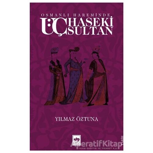 Osmanlı Hareminde Üç Haseki Sultan - Yılmaz Öztuna - Ötüken Neşriyat