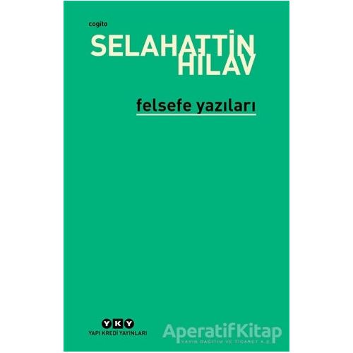 Felsefe Yazıları - Selahattin Hilav - Yapı Kredi Yayınları
