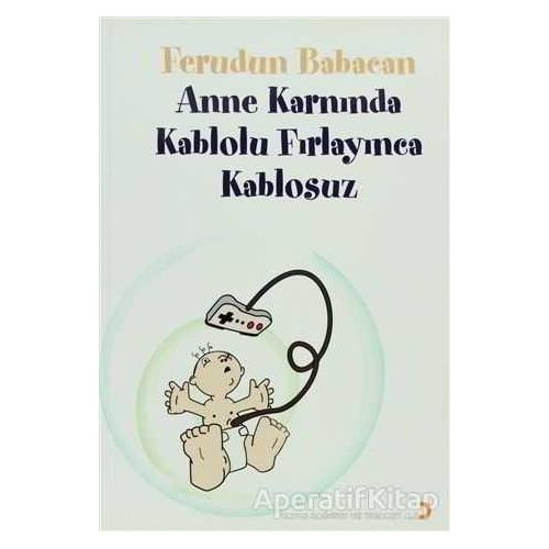 Anne Karnında Kablolu Fırlayınca Kablosuz - Ferudun Babacan - Cinius Yayınları