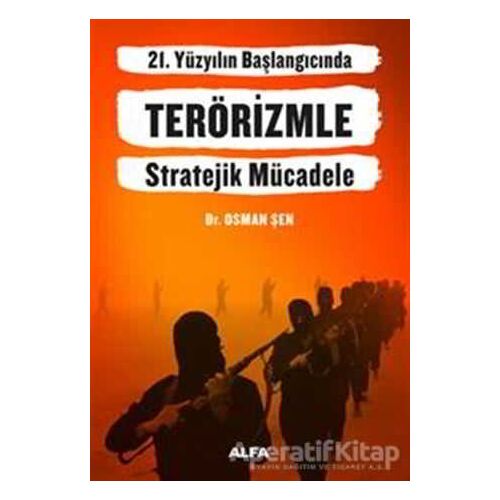 21. Yüzyılın Başlangıcında Terörizmle Stratejik Mücadele - Osman Şen - Alfa Yayınları