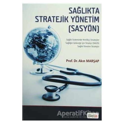 Sağlıkta Stratejik Yönetim (SASYÖN) - Akın Marşap - Beta Yayınevi