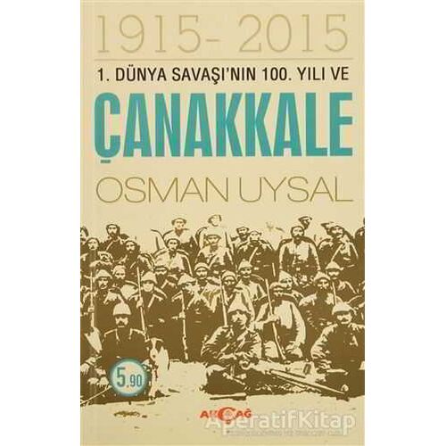 1. Dünya Savaşının 100. Yıl ve Çanakkale 1915-2015 - Osman Uysal - Akçağ Yayınları