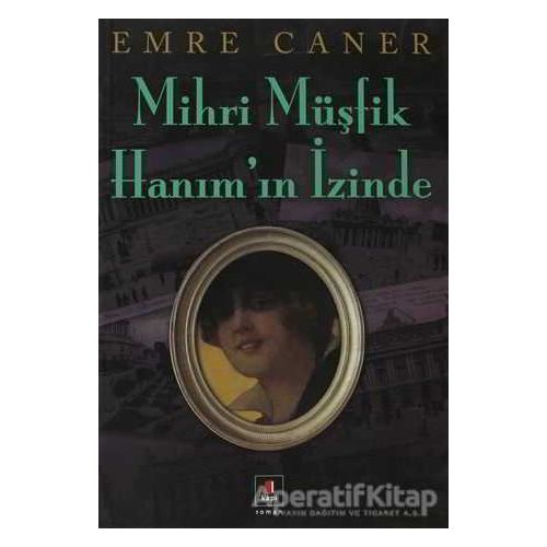 Mihri Müşfik Hanım’ın İzinde - Emre Caner - Kapı Yayınları